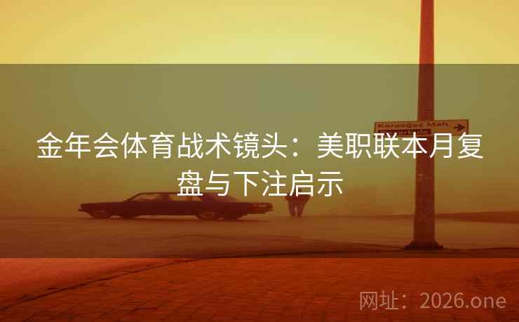 金年会体育战术镜头：美职联本月复盘与下注启示