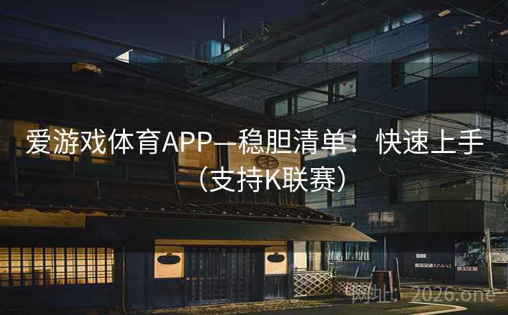 爱游戏体育APP—稳胆清单:快速上手(支持K联赛)