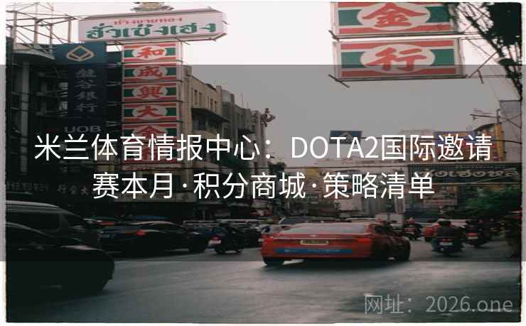 米兰体育情报中心:DOTA2国际邀请赛本月·积分商城·策略清单
