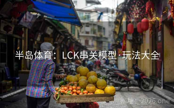 半岛体育:LCK串关模型·玩法大全