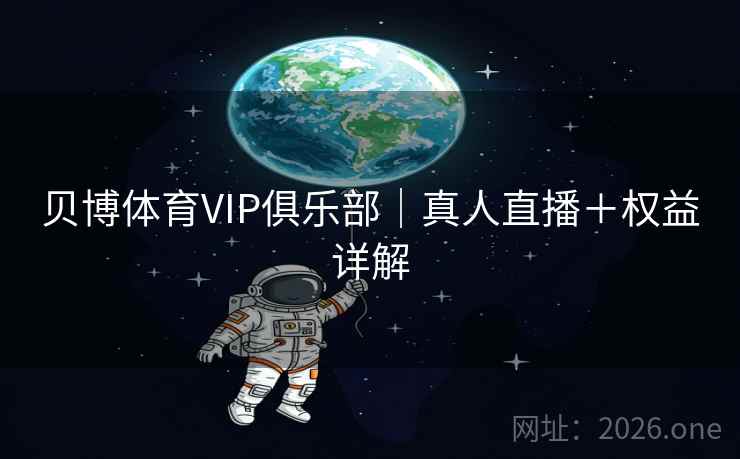 贝博体育VIP俱乐部|真人直播+权益详解