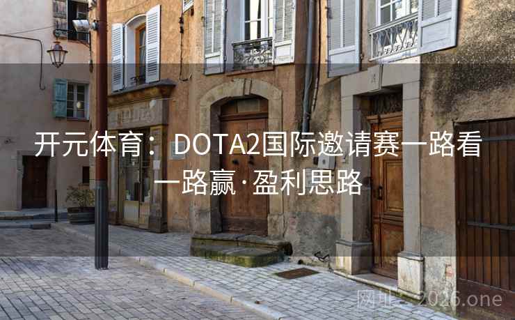开元体育:DOTA2国际邀请赛一路看一路赢·盈利思路