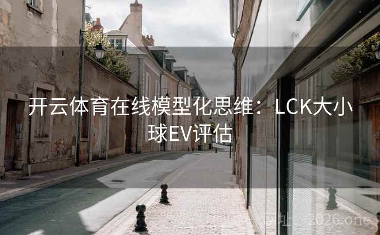 开云体育在线模型化思维：LCK大小球EV评估