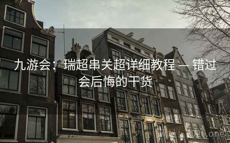 九游会：瑞超串关超详细教程 — 错过会后悔的干货