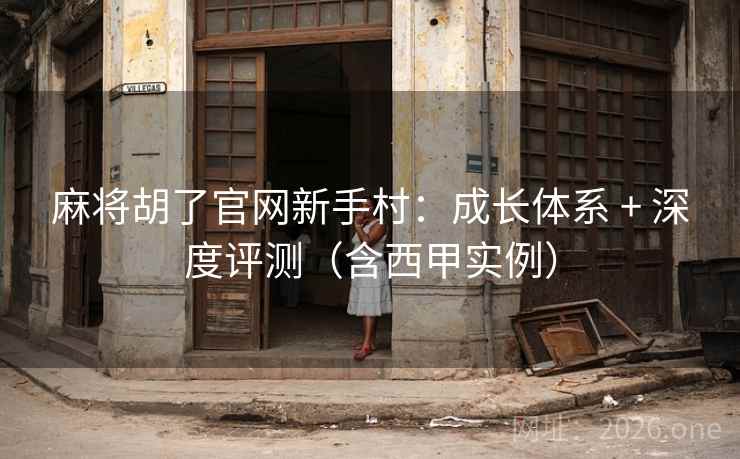 麻将胡了官网新手村：成长体系 + 深度评测（含西甲实例）