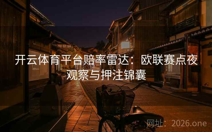 开云体育平台赔率雷达：欧联赛点夜观察与押注锦囊