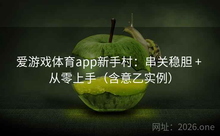 爱游戏体育app新手村：串关稳胆 + 从零上手（含意乙实例）