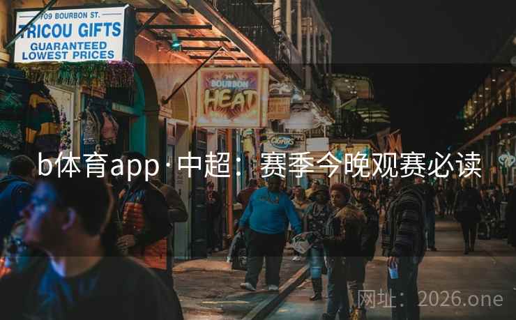 b体育app·中超：赛季今晚观赛必读
